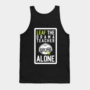 Funny Drama Teacher Pun - Leaf me Alone - Gifts for Drama Teachers Tank Top